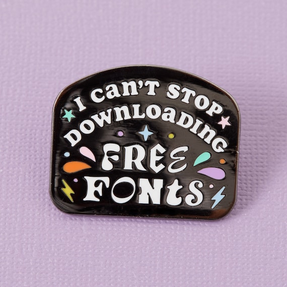 I Can't Stop Downloading Free Fonts Enamel Pin - Freelance Design / Designer pin // Graphic Design Self employed