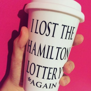 Hamilton mug.Hamilton Broadway. Hamilton Lotto mug. Ham4Ham. Hamilton Lottery. I lost the Hamilton Lottery again. Hamilton musical. Broadway image 2