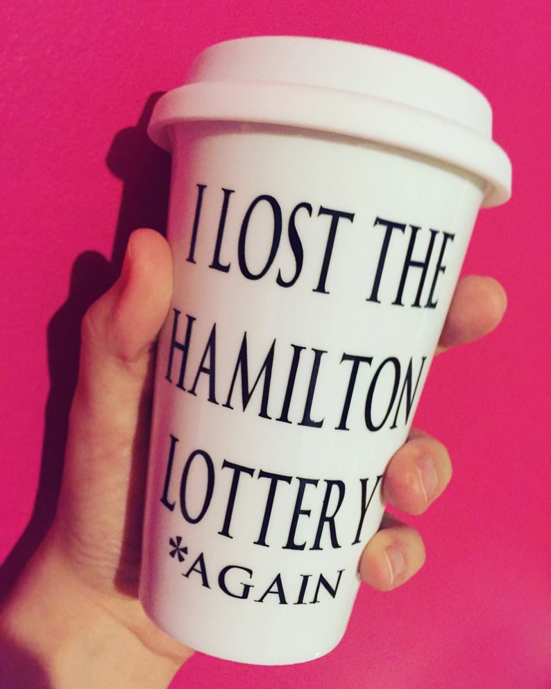 Hamilton mug.Hamilton Broadway. Hamilton Lotto mug. Ham4Ham. Hamilton Lottery. I lost the Hamilton Lottery again. Hamilton musical. Broadway image 2