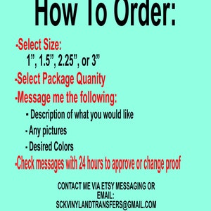 Puede incluir: Instrucciones para pedir calcoman&iacute;as de vinilo personalizadas. Selecciona el tama&ntilde;o: 1 pulgada, 1,5 pulgadas, 2,25 pulgadas o 3 pulgadas. Selecciona la cantidad de calcoman&iacute;as. Env&iacute;a un mensaje al vendedor con una descripci&oacute;n de lo que deseas, cualquier imagen y los colores que deseas. Revisa los mensajes dentro de las 24 horas para aprobar o cambiar la prueba. Contacta al vendedor a trav&eacute;s de los mensajes de Etsy o por correo electr&oacute;nico: SCKVINYLANDTRANSFERS@GMAIL.COM