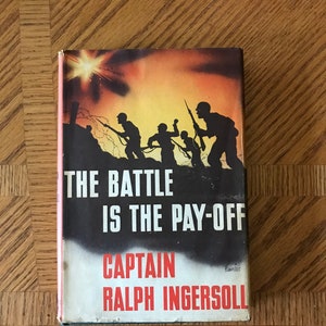 The Battle is the Pay-off [first edition] Captain Ralph Ingersoll Published by Harcourt, Brace & Co., 1943