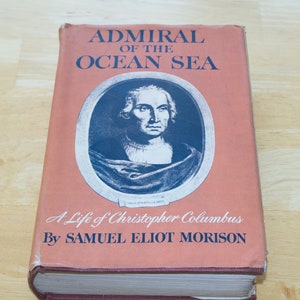 Admiral of the Ocean Sea Samuel Eliot Morison Published by Little, Brown and Company, 1942 First Edition