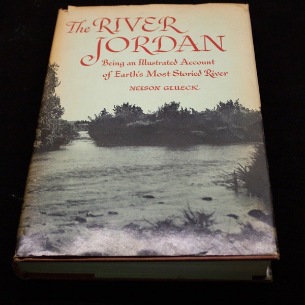The River Jordan Being an Illustrated Account of Earth's Most Storied River Glueck, Nelson Published by The Westminster Press (1946)