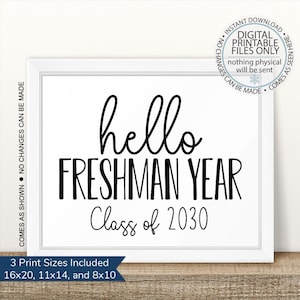 May include: A white framed sign featuring black text that reads hello FRESHMAN YEAR Class of 2030. The digital printable file includes three print sizes: 16x20 inches, 11x14 inches, and 8x10 inches. The design is presented in a simple, clean style.