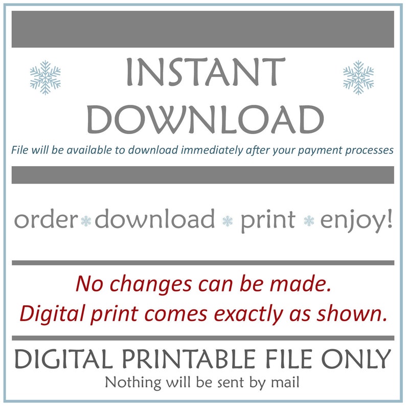 May include: A digital printable file featuring the text INSTANT DOWNLOAD, order download print enjoy, No changes can be made. Digital print comes exactly as shown, and DIGITAL PRINTABLE FILE ONLY. The design includes grey text and light blue snowflakes.