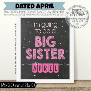 May include: A framed chalkboard-style print with the text "I'm going to be a BIG SISTER in APRIL" in pink lettering. The print is available in 16x20 and 8x10 inch sizes. The top of the print reads "DATED APRIL" and "DIGITAL PRINT FILES ONLY".