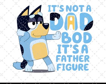 It&#39;s Not A Dad Bod It&#39;s a Father Figure PNG, Bluey Family Png, Decal Files, Vinyl Stickers, Car Image, Bluey Dad PNG, Fathers Day Bluey Png