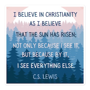 May include: A blue and pink watercolor illustration of a forest with a quote by C.S. Lewis that reads: "I believe in Christianity as I believe that the sun has risen; not only because I see it, but because by it, I see everything else."