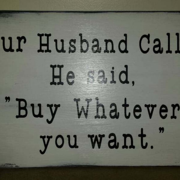 Wood Sign Your Husband Called and Said You Can Buy Anything - Etsy