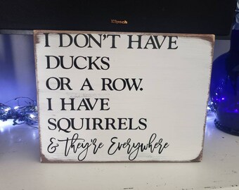 I Don't Have Ducks Or A Row I Have Squirrels and They're Everywhere Sign Office Sign Funny Sign Distressed Wood Wall Hanging Parent Sign