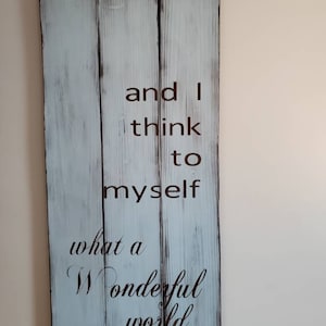 And I Think to Myself What a Wonderful World Sign Rustic Distressed Cedar Wood Sign Wall Hanging Primitive Farmhouse Decor Love Sign Song