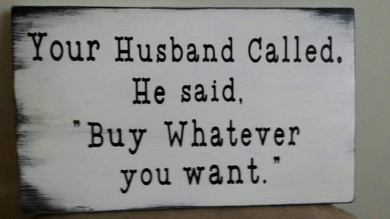 Your Husband Called He Said Buy Whatever You Want Wood Sign - Etsy