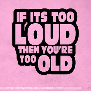 Car Sticker & Wall Decal | If it's too loud then you're too old decal | Car bumper decal | Sound System vinyl decal | JDM decal