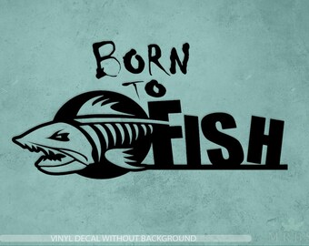 May include: Black graphic design on a teal background. The design features the words "Born to Fish" with a stylized fish skeleton and a fish head with sharp teeth. The text "VINYL DECAL WITHOUT BACKGROUND" is at the bottom.