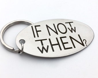 If Not Now Then When? Motivational Key Chain - personalized back engraving options - Your Handwriting or Font - Custom Gifts for Him or Her