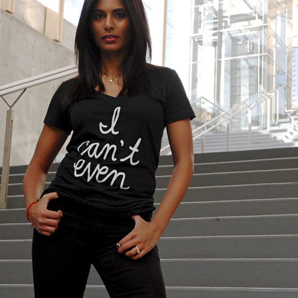 CAN'T - Black T-Shirt with White Hand Lettering Screenprint - I Can't Even - Women's V-Neck Shirt