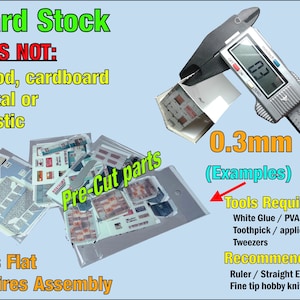 May include: A close-up of a set of pre-cut card stock pieces for model building. The pieces are in a clear plastic bag and are labeled "Pre-Cut parts". The card stock is 0.3mm thick and is labeled "Card Stock". The image also shows a ruler measuring the thickness of the card stock. The text "IT IS NOT: Wood, cardboard Metal or Plastic" is visible in the image. The text "Ships Flat Requires Assembly" is also visible in the image. The image also includes a list of tools required for assembly, including white glue, a toothpick, tweezers, a ruler, and a hobby knife.