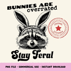 May include: A black and white illustration of a raccoon wearing bunny ears with the text "Bunnies are overrated Stay Feral". The image also includes a red stamp with the text "Original Designer".