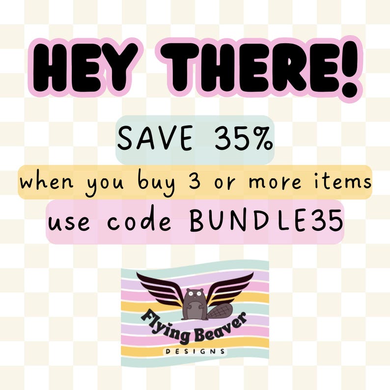 May include: A pink and white checkered background with a pink banner that says "HEY THERE!" in black text. Below the banner is a light blue banner that says "SAVE 35%". Below that is a pink banner that says "when you buy 3 or more items". Below that is a pink banner that says "use code BUNDLE35". At the bottom of the image is a logo for "Flying Beaver Designs" with a cartoon beaver with wings.