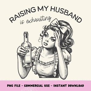 以下が含まれることがあります： アルコールの瓶を持った、イライラした表情の女性を描いた白黒のイラスト。女性の頭上には、「RAISING MY HUSBAND is exhausting」というテキストがヴィンテージな書体で書かれている。