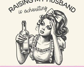 Raising My Husband Is Exhausting Png, Sarcastic Funny Wife Shirt Png, Funny Mom Shirt Sayings Designs, Sarcastic Retro Housewife png, Sassy
