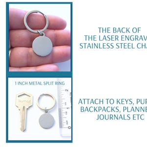 May include: A stainless steel round charm attached to a 1-inch metal split ring. The image shows the back of the laser-engraved charm. The text says, "Attach to keys, purses, backpacks, planners, journals etc."