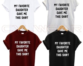 my favourite daughter gave me this shirt t shirt gift present love family fav daughter unisex new