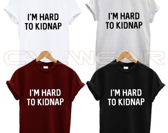 i'm hard to kidnap t shirt im trouble funny gift present fashion quote slogan lifes a movie unisex