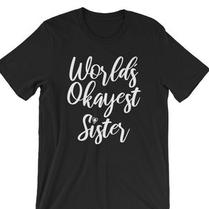 World’s Okayest Sister Shirt, Gifts for Sister Christmas Valentine&#39;s Birthday, Funny Women&#39;s Shirts, Gifts from Brother or Sister, Cute Tees