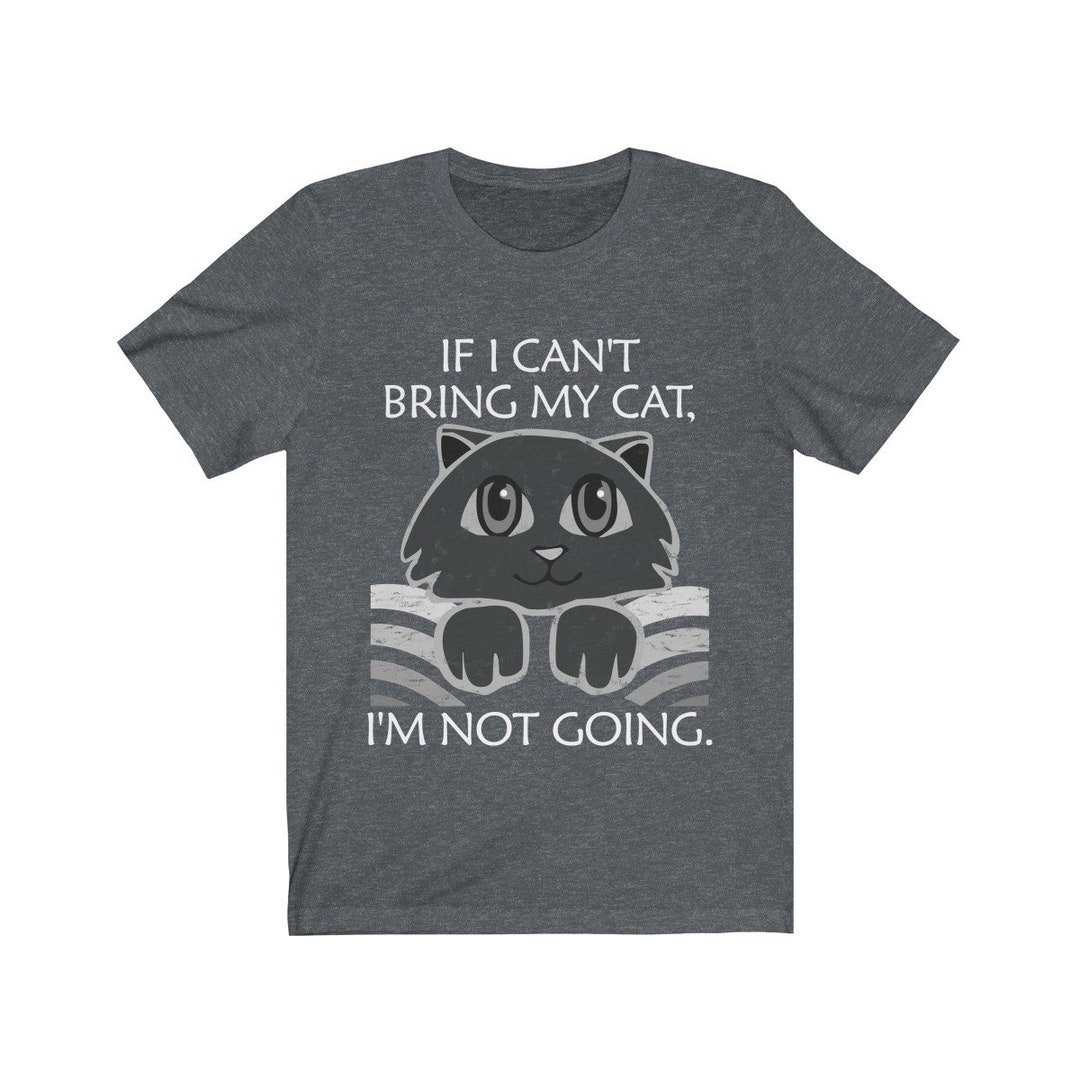 Funny Cat Shirts, If I Can't Bring My Cat I'm Not Going, Cat Tees, Cute