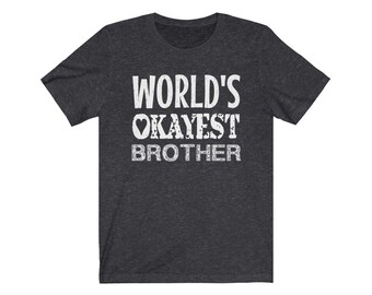 World's Okayest Brother T-Shirt, Funny Brother Shirt, Gifts for Brothers, GIfts from Sister, Brotherly Love Tee, Family Gifts, Siblings Gift