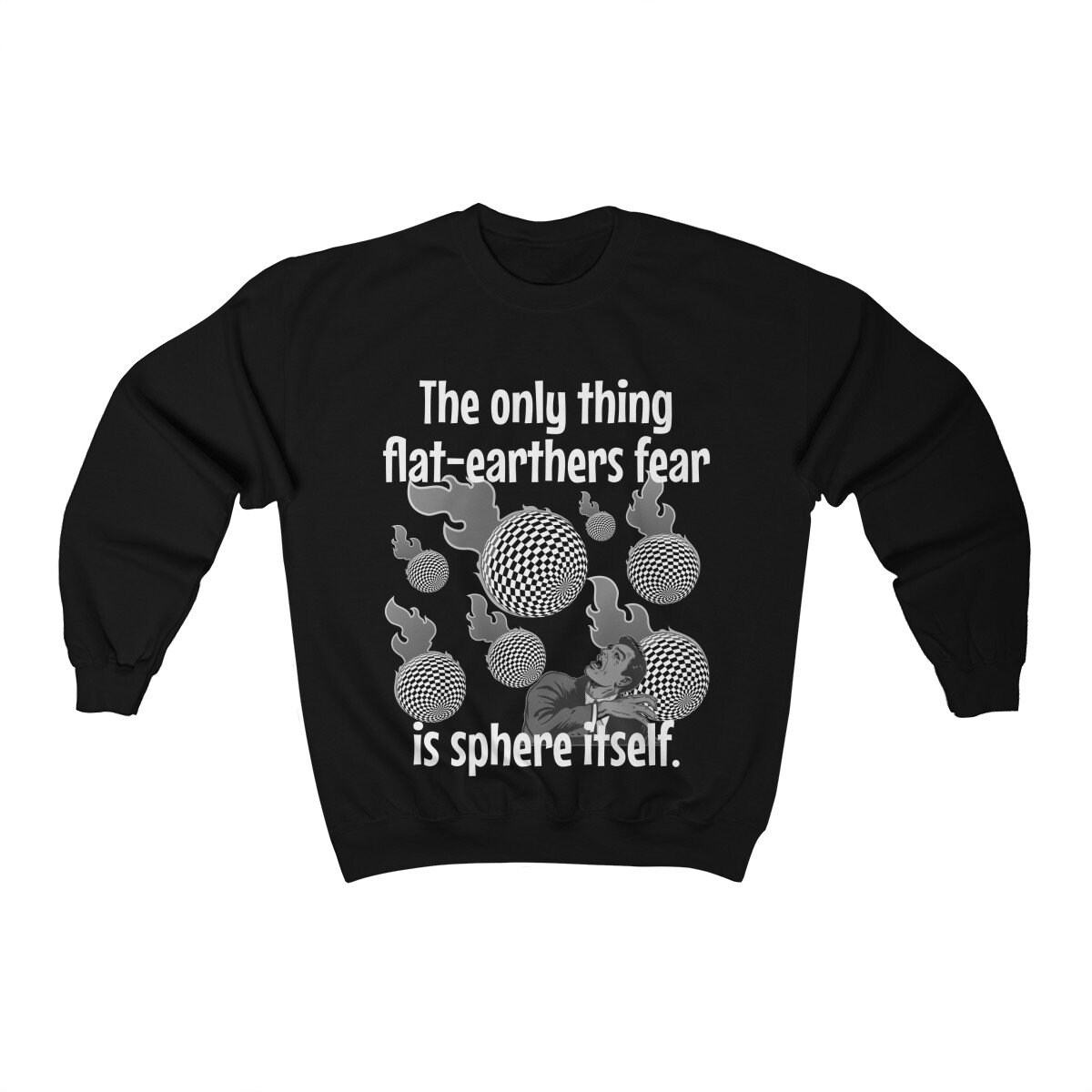 The Only Thing Flat-Earthers Fear Is Sphere Itself Sweatshirt Funny Sweatshirts, Flat Earth Flat-Earther Flat-Earth Retro Graphic Sweatshirt