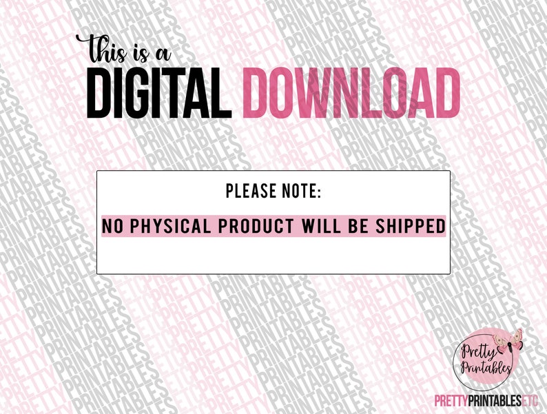 May include: Pink and gray digital download graphic with the text "This is a DIGITAL DOWNLOAD" in black text. The text "PLEASE NOTE: NO PHYSICAL PRODUCT WILL BE SHIPPED" is in a white box with a pink border. The bottom of the graphic has the text "Pretty Printables" in a pink circle with a butterfly graphic.