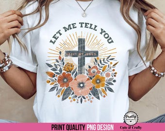 Let Me Tell You About My Jesus PNG: Boho Christian Sublimation Design, Cross PNG, Retro Christian png, Wildflowers Jesus Christ Shirt Design