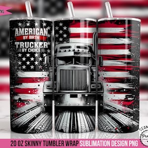 May include: A 20 ounce skinny tumbler wrap sublimation design featuring an American flag with a black and white illustration of a semi-truck. The text on the tumbler reads "American by Birth, Trucker by Choice".