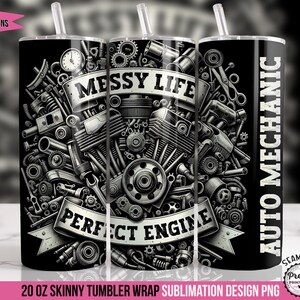 May include: A black and white sublimation design for a 20 ounce skinny tumbler wrap featuring a detailed illustration of a messy engine with the text "Messy Life Perfect Engine" and "Auto Mechanic".