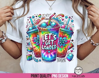 Let's Get Loaded Tea PNG: Sublimation Design, Love Tea Junkie Clipart, Get Loaded Tea Png, Summer Png, Loaded Tea Png, Tie Dye PNG, Tea Time