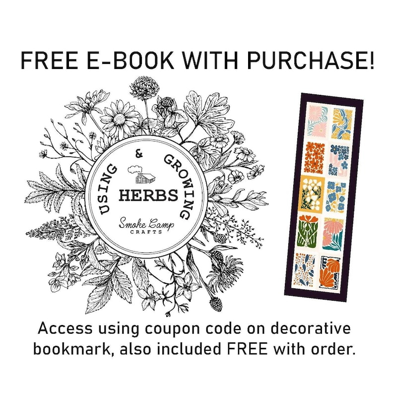 May include: Black and white illustration of herbs and flowers surrounding a circle with the text "Using & Growing Herbs" and the logo "Smoke Camp Crafts". A free e-book is included with purchase and access is provided with a coupon code on a decorative bookmark.