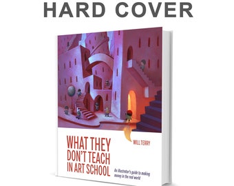What They Don&#39;t Teach in Art School. Hard Cover Book, Written and illustrated by Will Terry.