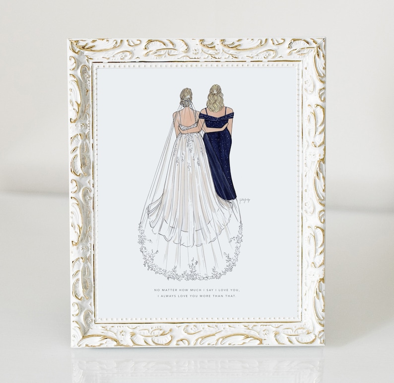 May include: A framed illustration of a bride and her mother walking down the aisle together. The bride is wearing a white wedding dress with a veil and the mother is wearing a navy blue dress. The text in the image reads "No matter how much I say I love you, I always love you more than that."
