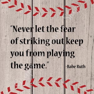 May include: A motivational quote by Babe Ruth on a woodgrain background with a red baseball stitch design. "Never let the fear of striking out keep you from playing the game."