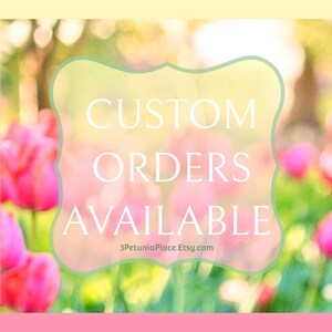 May include: A floral background with pink and yellow hues, featuring a decorative frame with the text "CUSTOM ORDERS AVAILABLE" in white. The Etsy shop name, 3PetuniaPlace.Etsy.com, is also visible.