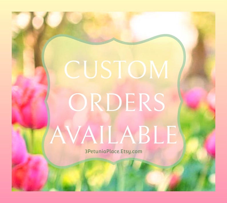 May include: A floral background with pink and yellow hues, featuring a decorative frame with the text "CUSTOM ORDERS AVAILABLE" in white. The Etsy shop name, 3PetuniaPlace.Etsy.com, is also visible.