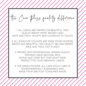 May include: Text on a white background with pink stripes. The text reads: "the Coco Press quality difference".  The text below lists four points about the quality of the cards and envelopes.  The points are: 1. All cards are printed on beautiful high quality bright white 300gsm card (nice and thick, velvety and luxurious to touch). 2. All envelope colours are made from modern, bright and beautiful high quality 180gsm papers (nice and thick, not flimsy). 3. Printed with professional artisan quality printers using archival inks (giving nice crisp text that won't fade, perfect for your keepsake cards). 4. The green promise, all card stock used is environmentally sustainable and made from 30% post consumer waste.