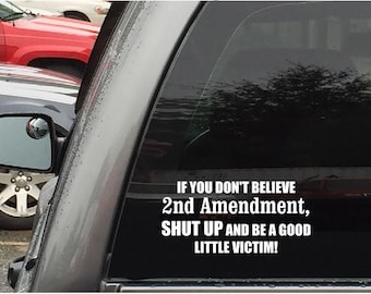 2nd Amendment Sticker If You Don't Believe 2nd Amendment, Shut Up And Be A Good Little Victim Car Stickers Vinyl Decals