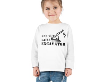 See You Later Excavator Toddler Long Sleeve T-shirt