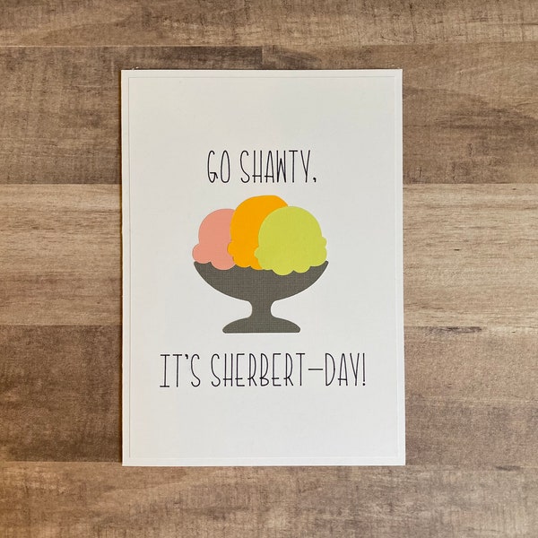 Handmade "Go Shawty, It's Sherbert Day" Birthday Card | Go Shawty, It's Your Birthday | Sherbert Day