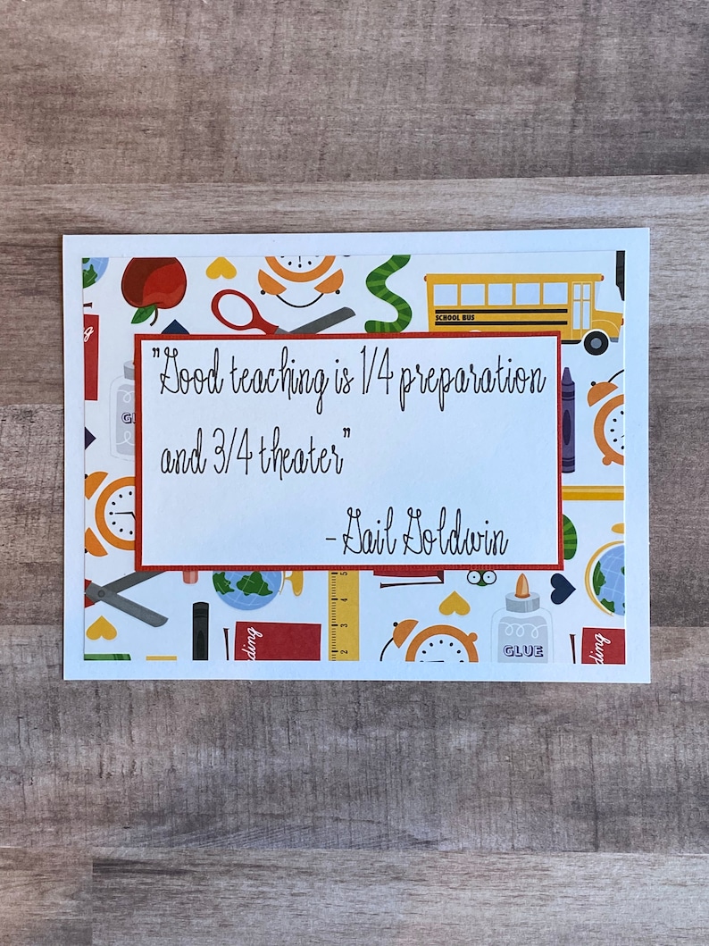 Handmade Teacher Appreciation Card Thank You Teacher Card Good teaching is 1/4 preparation and 3/4 theater. Gail Goldwin image 1