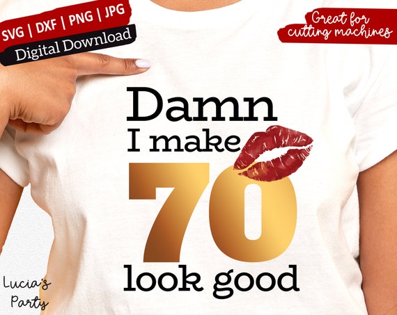 Download Damn I Make 70 Look Good Svg 70 Birthday Svg 70th Birthday Svg For Women 70th Svg 70 And Fabulous Svg 70 And Sassy Svg By Lucia And Luciana Catch My Party