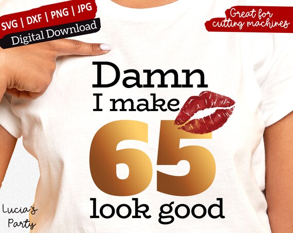 Download Damn I Make 65 Look Good Svg 65 Birthday Svg 65th Birthday Svg For Women 65th Svg 65 And Fabulous Svg 65 And Sassy Svg By Lucia And Luciana Catch My Party